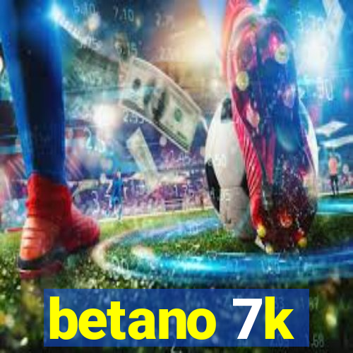 betano 7k